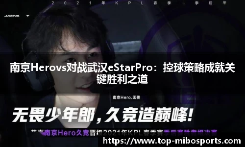 南京Herovs对战武汉eStarPro：控球策略成就关键胜利之道